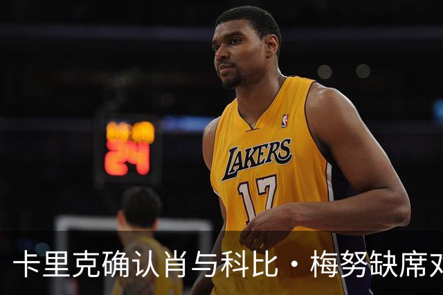 卡里克确认肖与科比·梅努缺席对阵马竞赛事