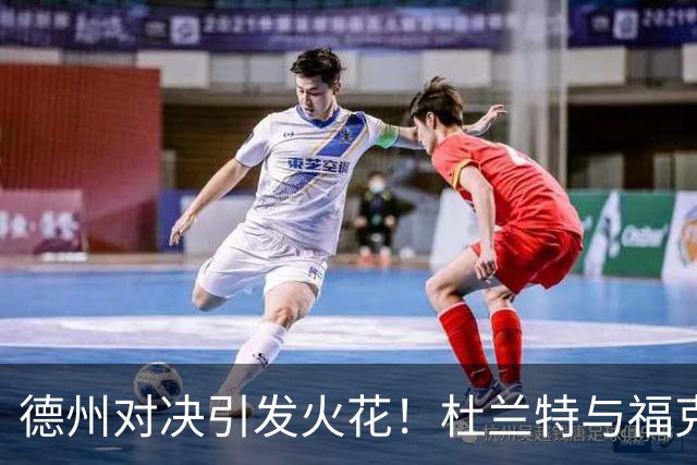 德州对决引发火花！杜兰特与福克斯场上冲突成热议焦点